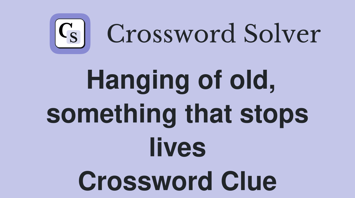 Hanging of old, something that stops lives Crossword Clue Answers